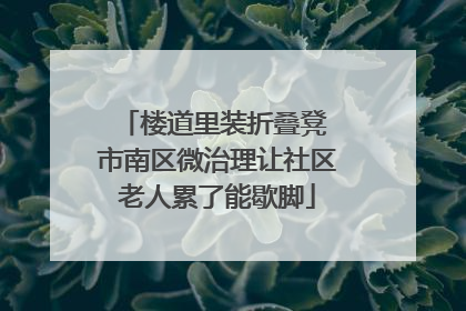 楼道里装折叠凳 市南区微治理让社区老人累了能歇脚